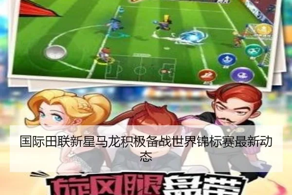 国际田联新星马龙积极备战世界锦标赛最新动态